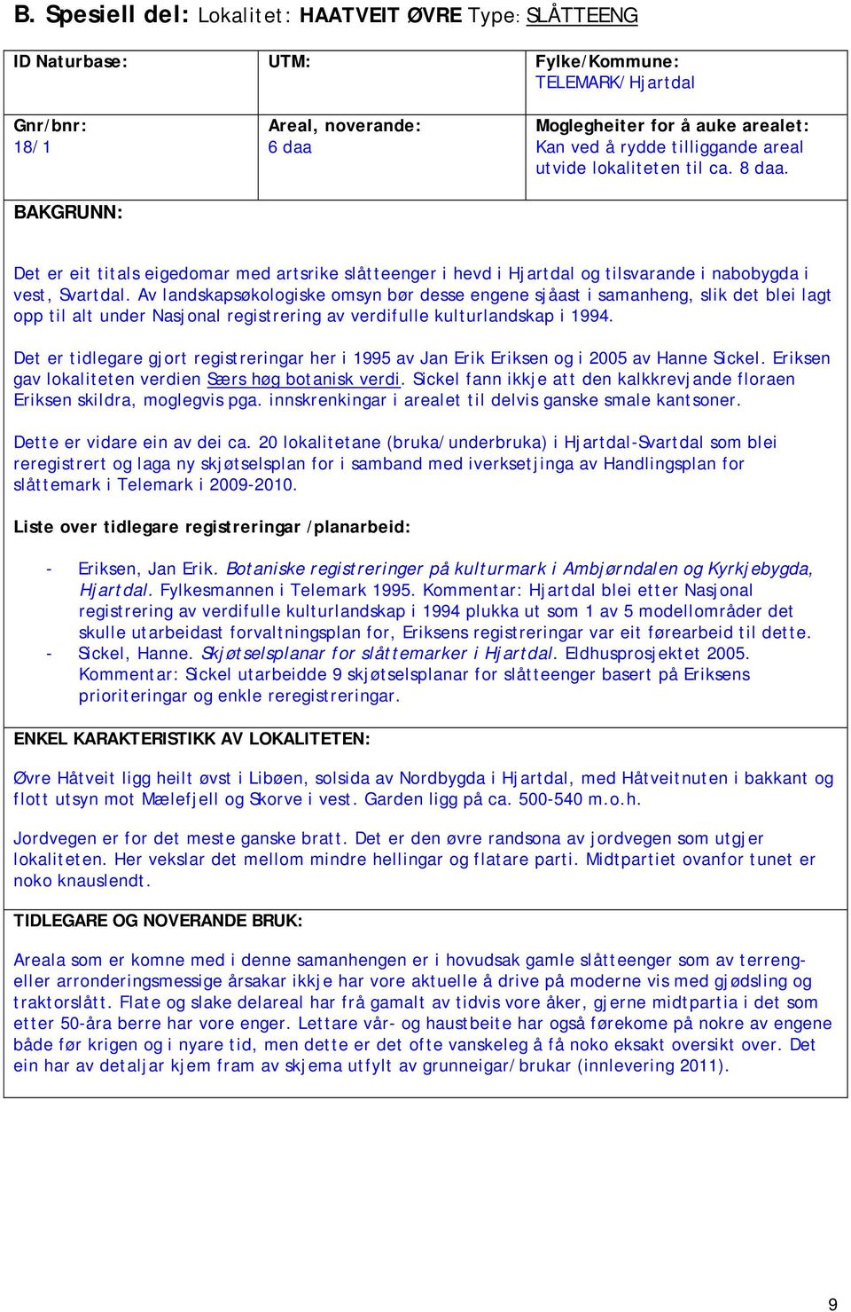 Av landskapsøkologiske omsyn bør desse engene sjåast i samanheng, slik det blei lagt opp til alt under Nasjonal registrering av verdifulle kulturlandskap i 1994.