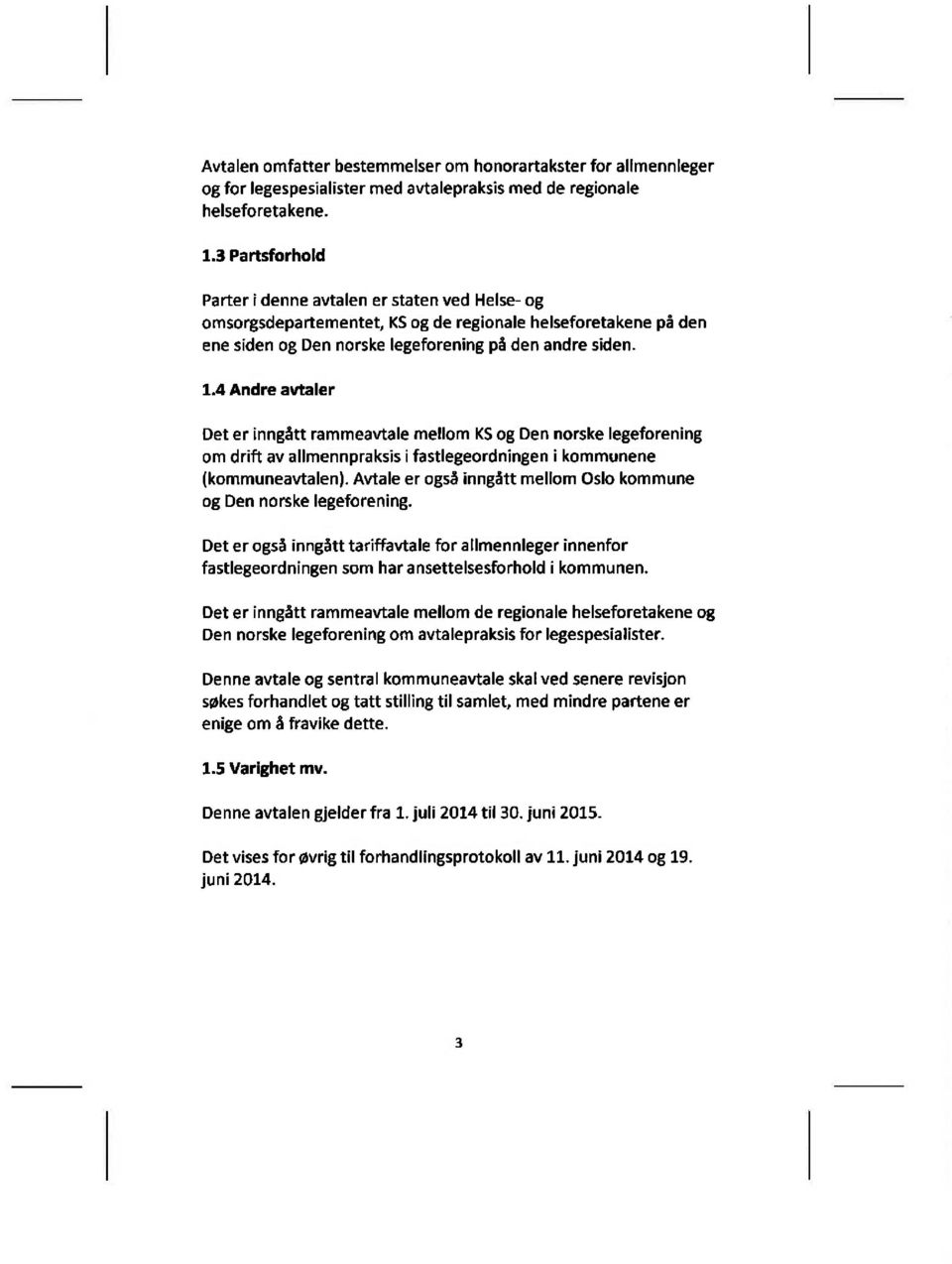 4 Andre avtaler Det er inngått rammeawale mellom KS og Den norske legeforening om drift av allmennpraksis ifastlegeordningen i kommunene (kommuneavtalen).