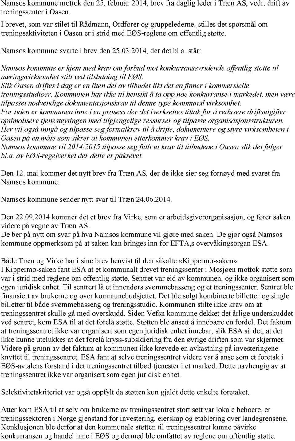 Namsos kommune svarte i brev den 25.03.2014, der det bl.a. står: Namsos kommune er kjent med krav om forbud mot konkurransevridende offentlig støtte til næringsvirksomhet stilt ved tilslutning til EØS.
