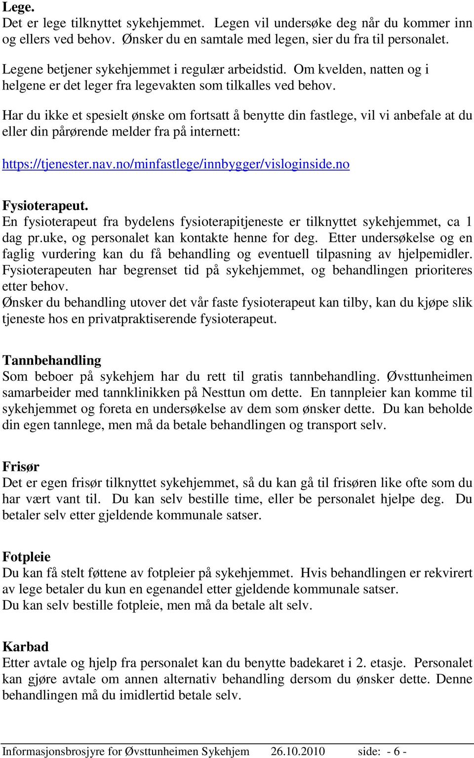 Har du ikke et spesielt ønske om fortsatt å benytte din fastlege, vil vi anbefale at du eller din pårørende melder fra på internett: https://tjenester.nav.no/minfastlege/innbygger/visloginside.