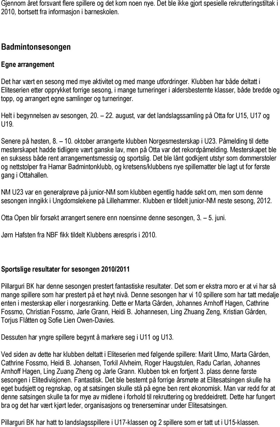 Klubben har både deltatt i Eliteserien etter opprykket forrige sesong, i mange turneringer i aldersbestemte klasser, både bredde og topp, og arrangert egne samlinger og turneringer.