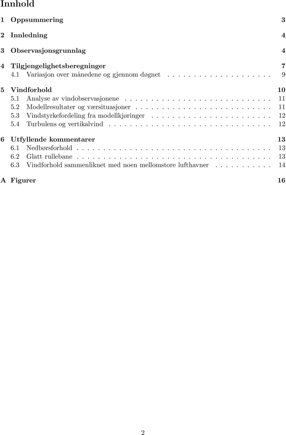 ...................... 12 5.4 Turbulens og vertikalvind............................... 12 6 Utfyllende kommentarer 13 6.1 Nedbørsforhold..................................... 13 6.2 Glatt rullebane.