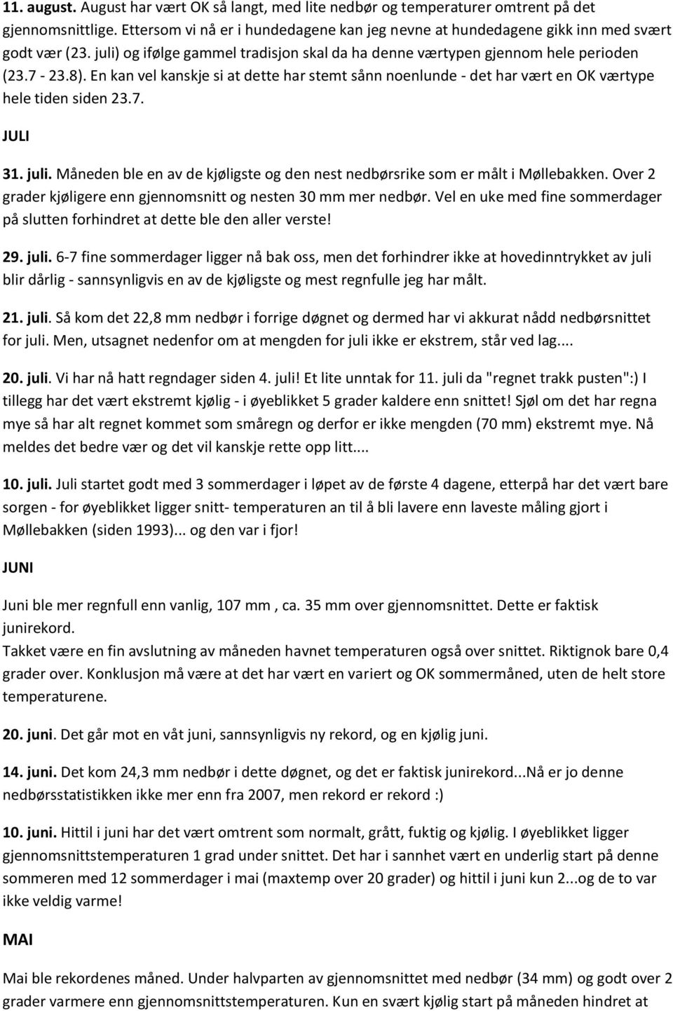 7. JULI 31. juli. Måneden ble en av de kjøligste og den nest nedbørsrike som er målt i Møllebakken. Over 2 grader kjøligere enn gjennomsnitt og nesten 30 mm mer nedbør.