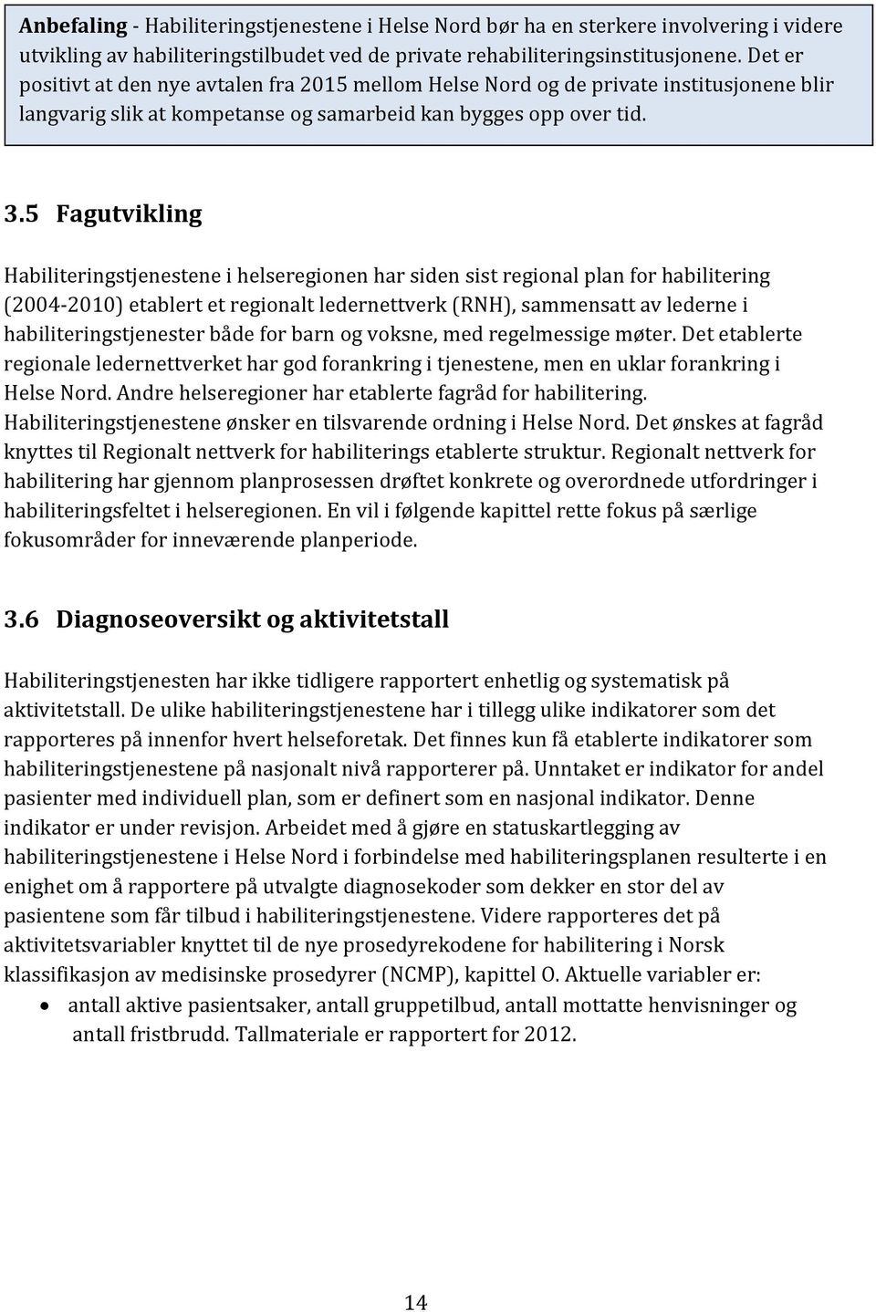 5 Fagutvikling Habiliteringstjenestene i helseregionen har siden sist regional plan for habilitering (2004-2010) etablert et regionalt ledernettverk (RNH), sammensatt av lederne i