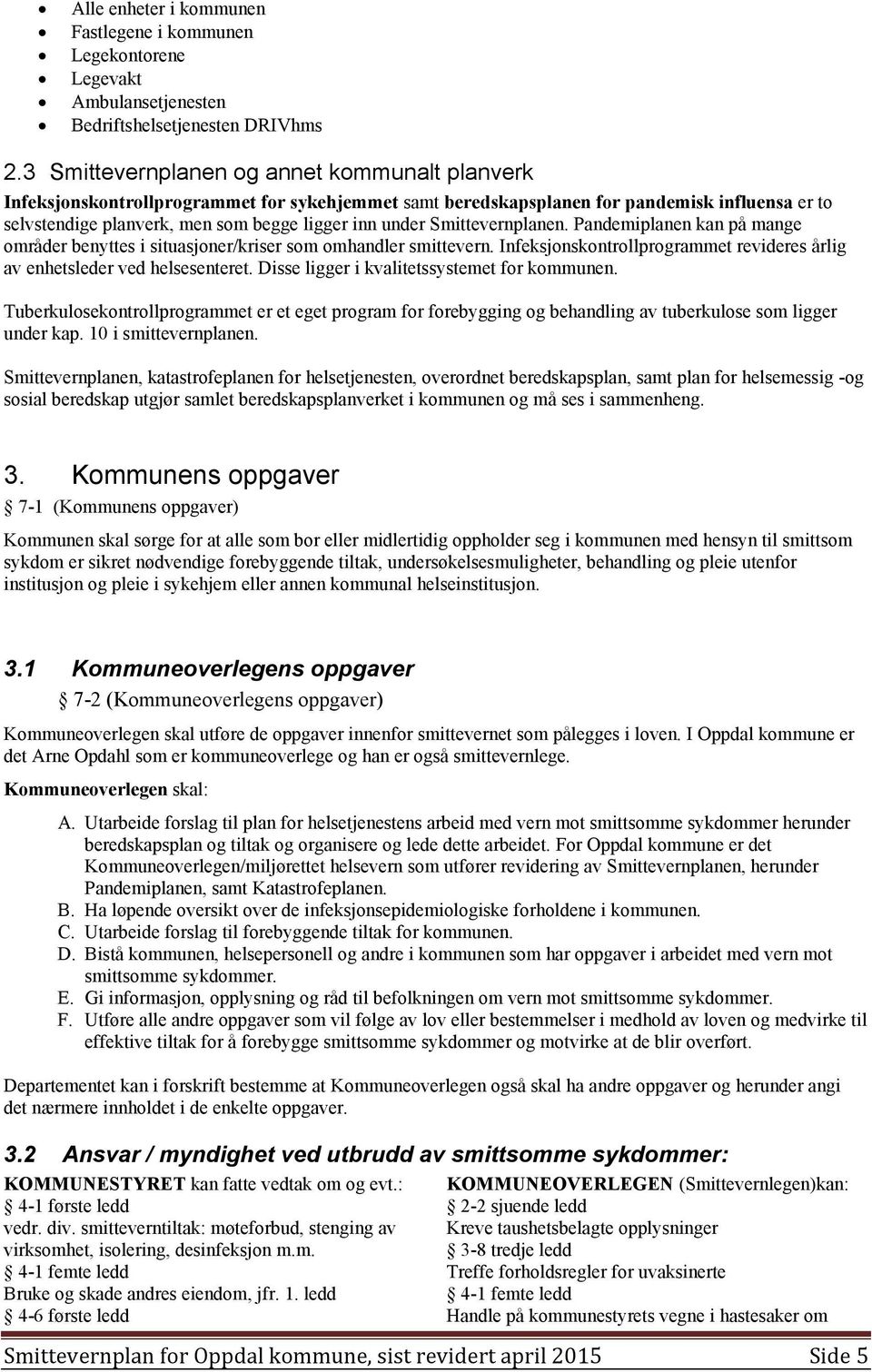 Smittevernplanen. Pandemiplanen kan på mange områder benyttes i situasjoner/kriser som omhandler smittevern. Infeksjonskontrollprogrammet revideres årlig av enhetsleder ved helsesenteret.