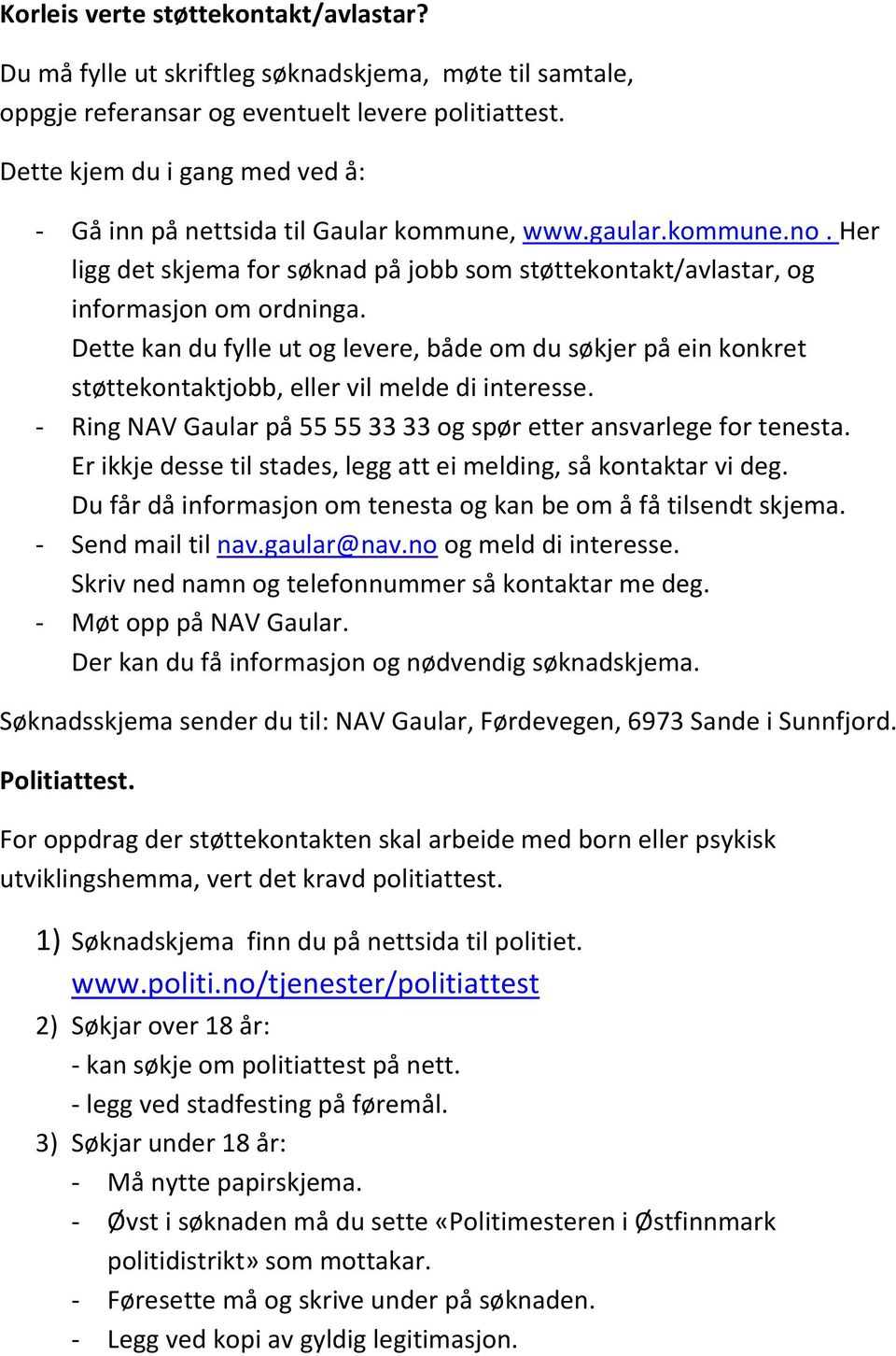 Dette kan du fylle ut og levere, både om du søkjer på ein konkret støttekontaktjobb, eller vil melde di interesse. - Ring NAV Gaular på 55 55 33 33 og spør etter ansvarlege for tenesta.