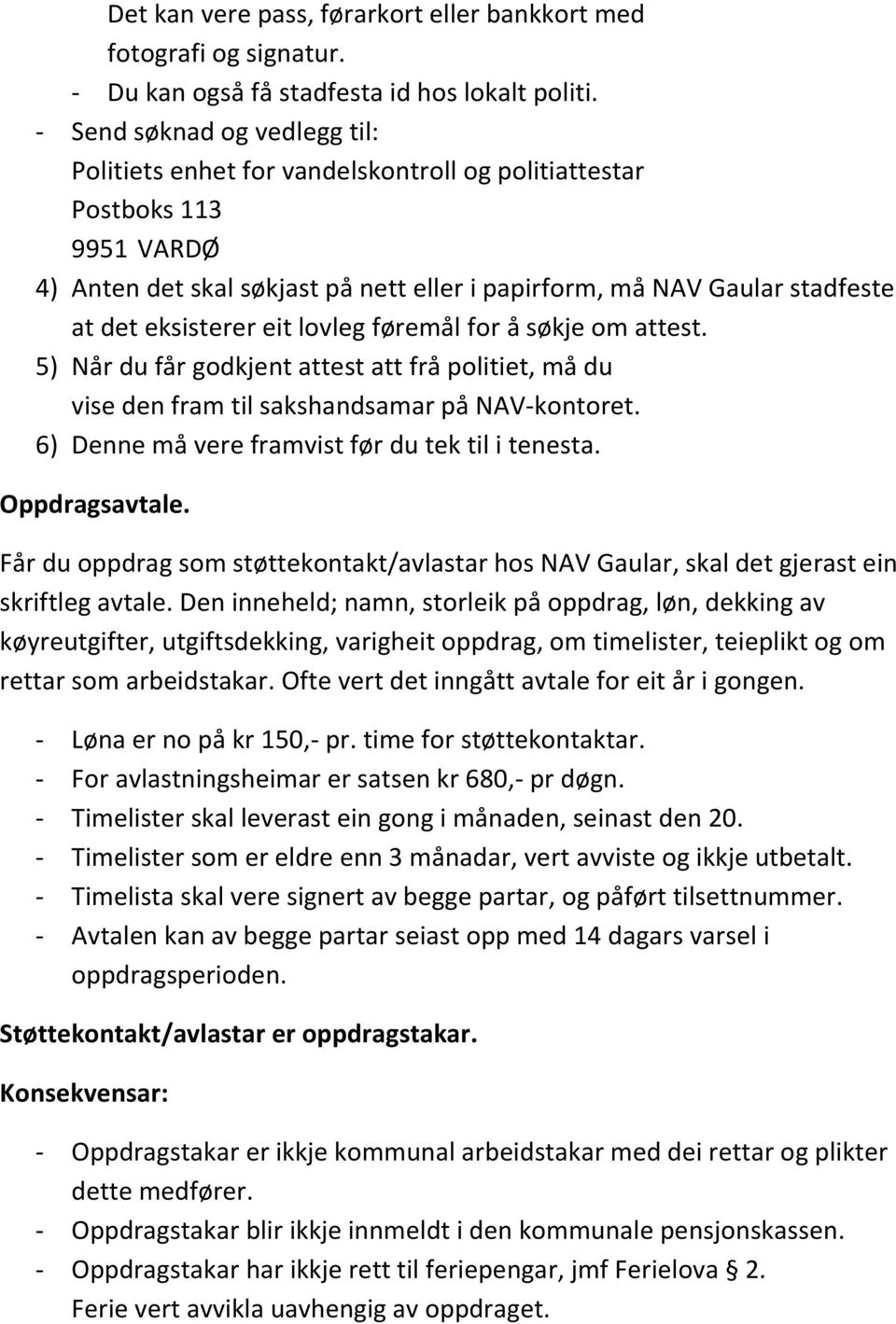 eksisterer eit lovleg føremål for å søkje om attest. 5) Når du får godkjent attest att frå politiet, må du vise den fram til sakshandsamar på NAV-kontoret.