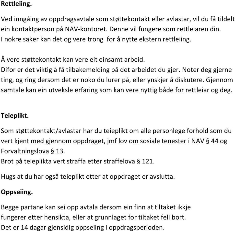 Noter deg gjerne ting, og ring dersom det er noko du lurer på, eller ynskjer å diskutere. Gjennom samtale kan ein utveksle erfaring som kan vere nyttig både for rettleiar og deg. Teieplikt.