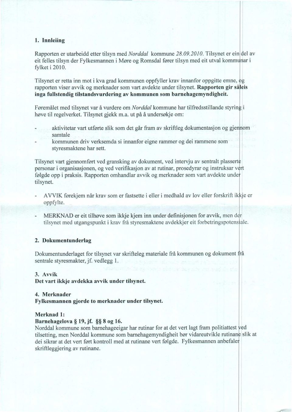 Tilsynet er retta inn mot i kva grad kommunen oppfyller krav innanfor oppgitte emne. og rapporten viser avvik og merknader som vart avdekte under tilsynet.