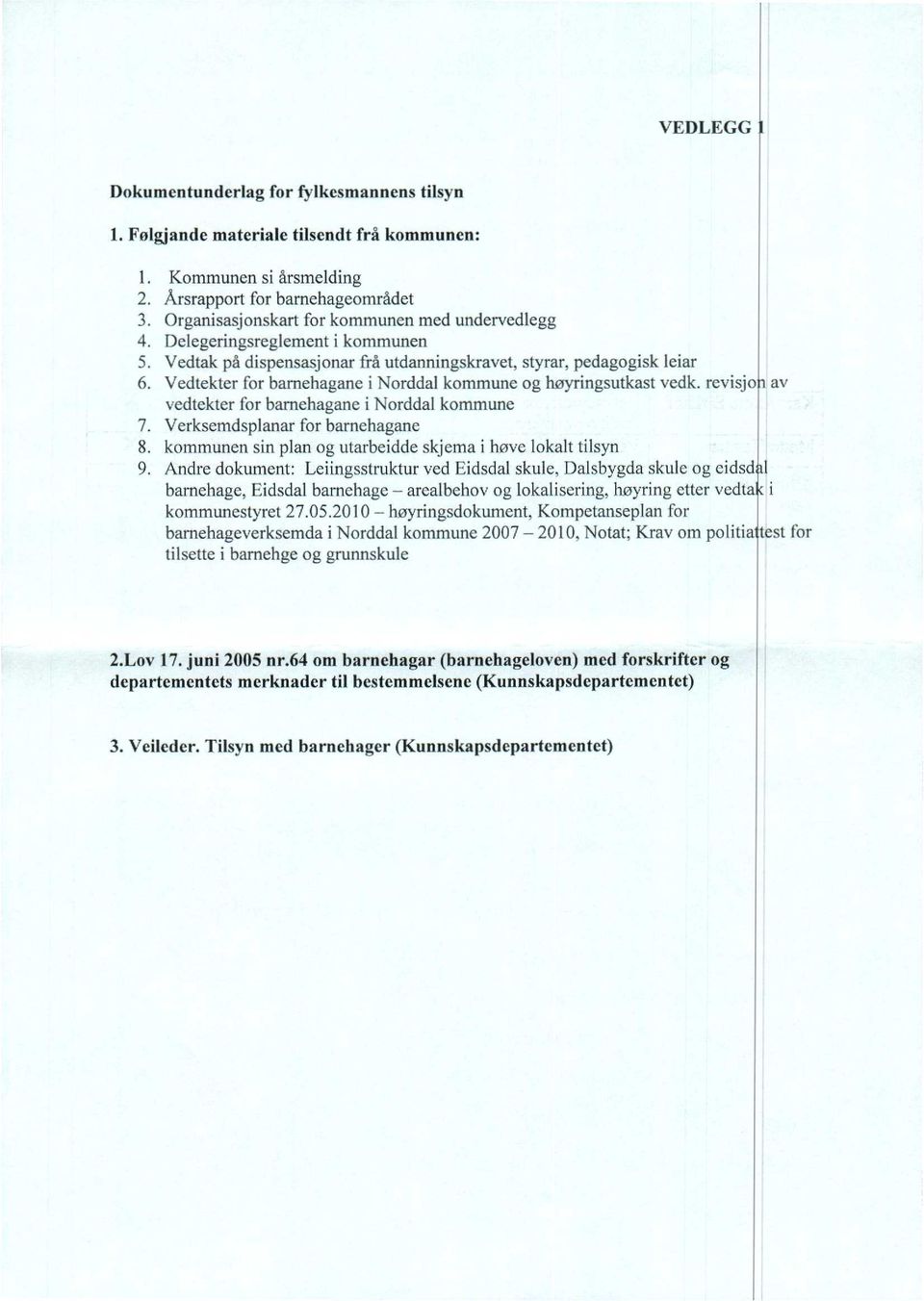 Vedtekter for barnehagane i Norddal kommune og høyringsutkast vedk. revisjon av vedtekter for barnehagane i Norddal kommune 7. Verksemdsplanar for barnehagane 8.