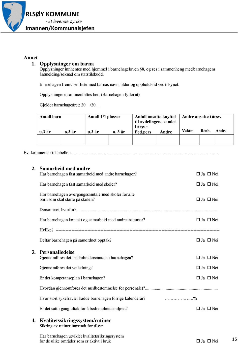 3 år Antall 1/1 plasser u.3 år o. 3 år Antall ansatte knyttet til avdelingene samlet i årsv.: Ped.pers Andre Andre ansatte i årsv. Vaktm. Renh. Andre Ev. kommentar til tabellen:.. 2.