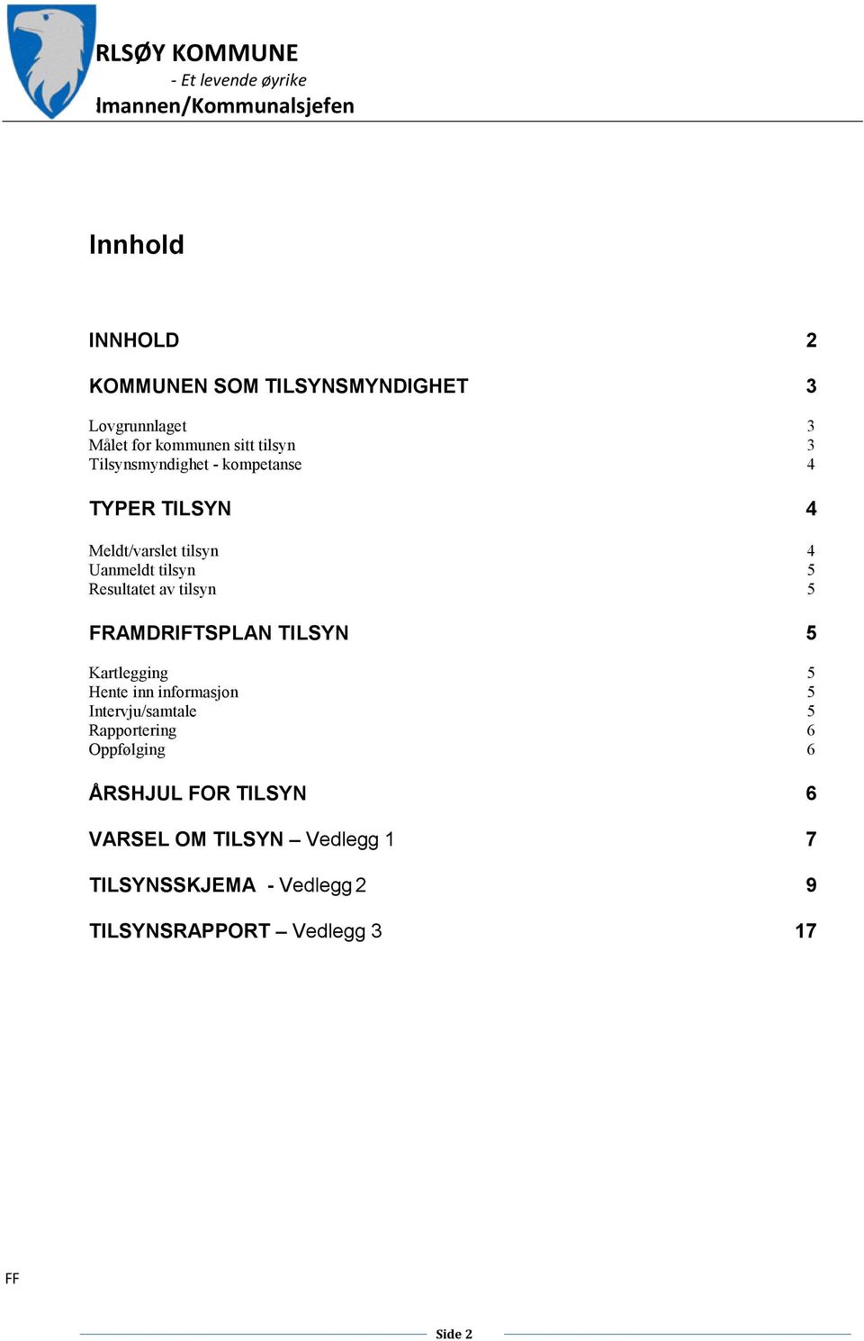 5 FRAMDRIFTSPLAN TILSYN 5 Kartlegging 5 Hente inn informasjon 5 Intervju/samtale 5 Rapportering 6 Oppfølging