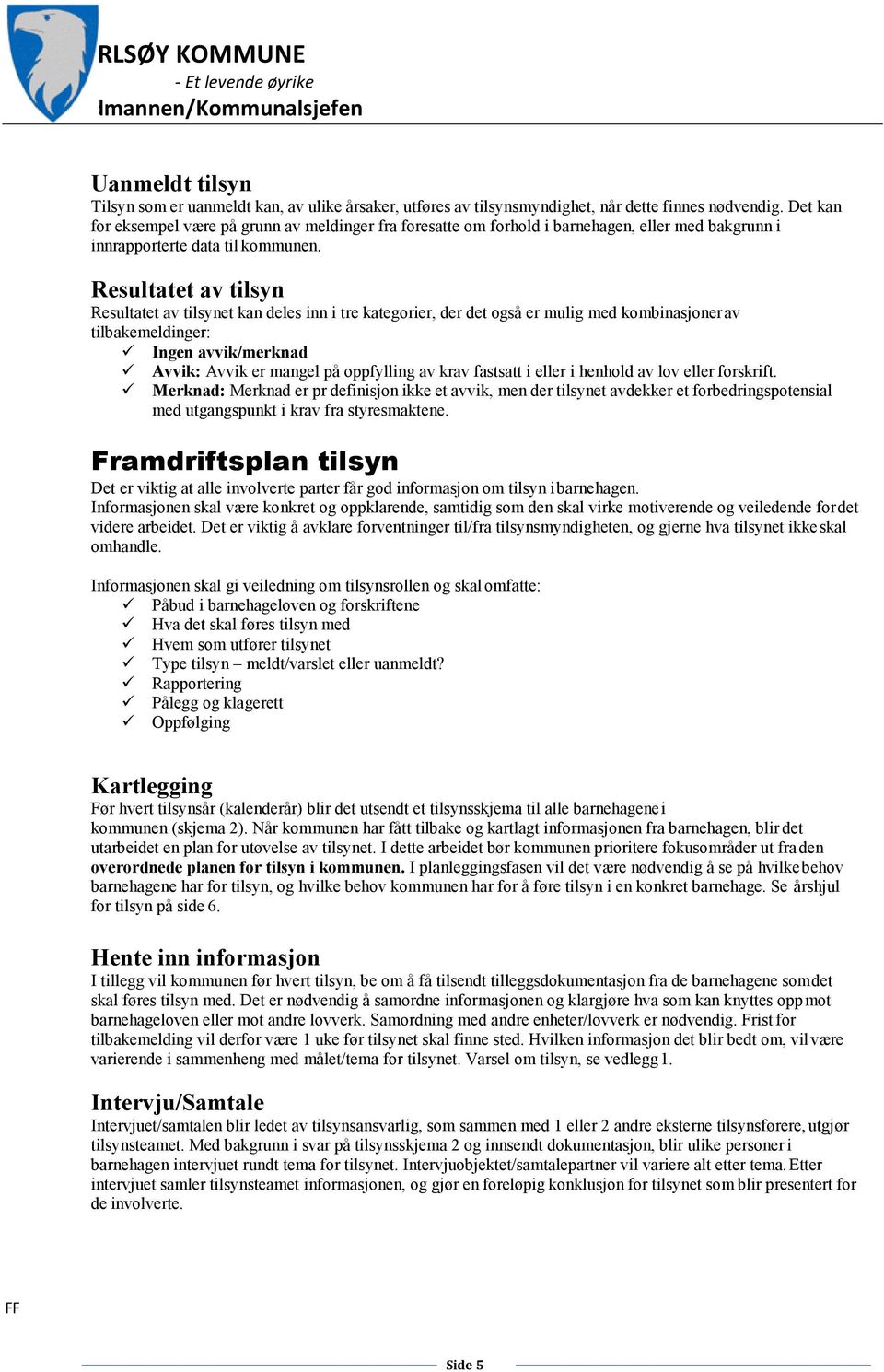 Resultatet av tilsyn Resultatet av tilsynet kan deles inn i tre kategorier, der det også er mulig med kombinasjoner av tilbakemeldinger: Ingen avvik/merknad Avvik: Avvik er mangel på oppfylling av