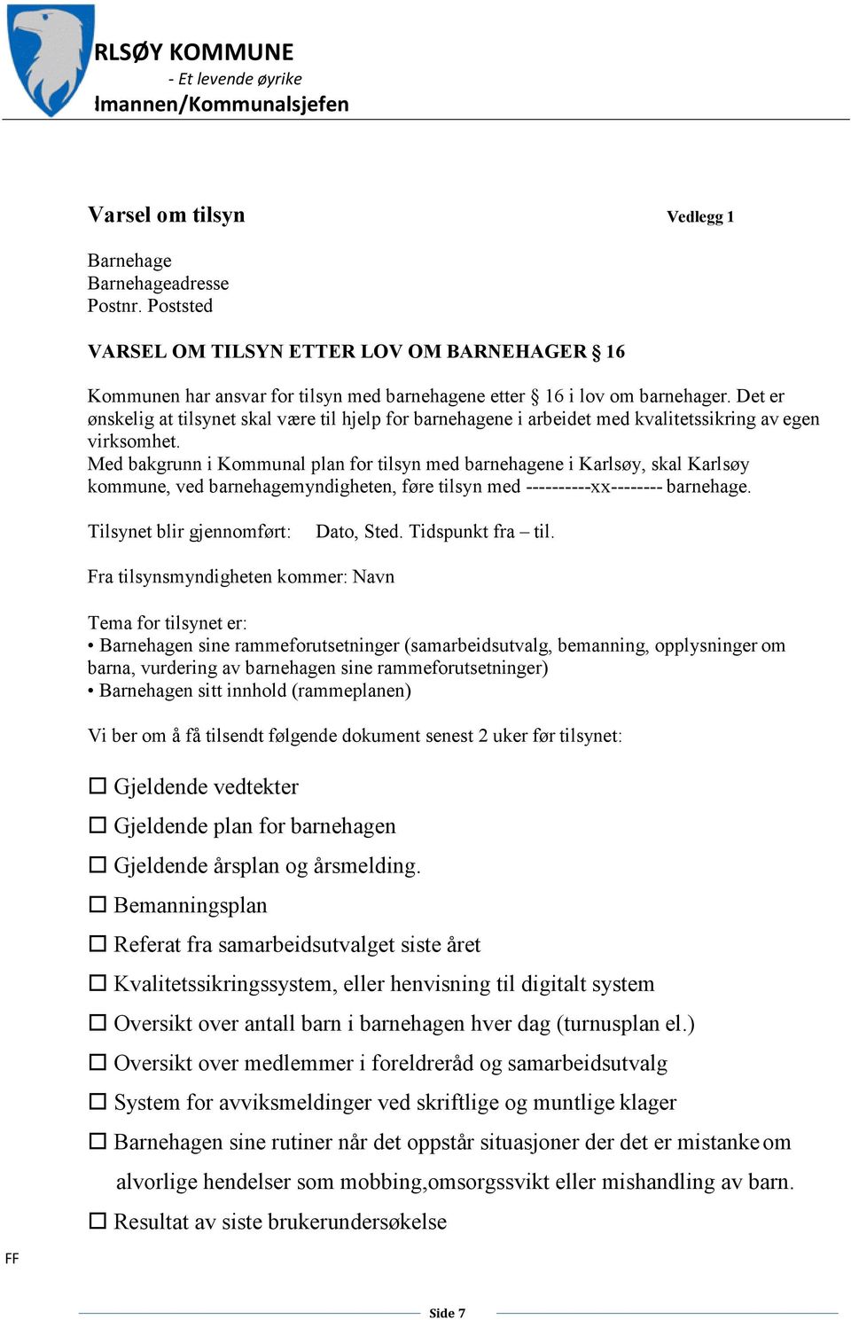 Med bakgrunn i Kommunal plan for tilsyn med barnehagene i Karlsøy, skal Karlsøy kommune, ved barnehagemyndigheten, føre tilsyn med ----------xx-------- barnehage.