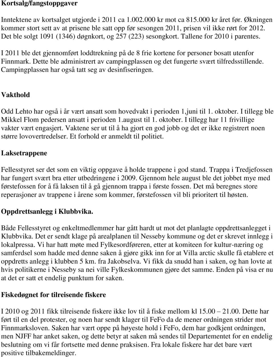 I 211 ble det gjennomført loddtrekning på de 8 frie kortene for personer bosatt utenfor Finnmark. Dette ble administrert av campingplassen og det fungerte svært tilfredsstillende.