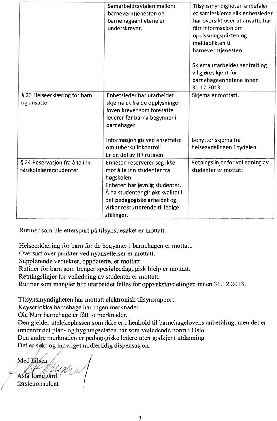 23 Helseerklæring for barn Enhetsleder har utarbeidet Skjema er mottatt. og ansatte skjema ut fra de opplysninger loven krever som foresatte leverer før barna begynner i barnehager.