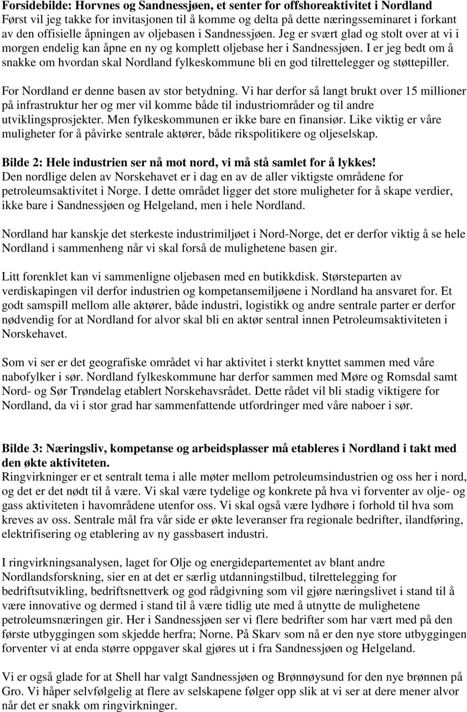 I er jeg bedt om å snakke om hvordan skal Nordland fylkeskommune bli en god tilrettelegger og støttepiller. For Nordland er denne basen av stor betydning.