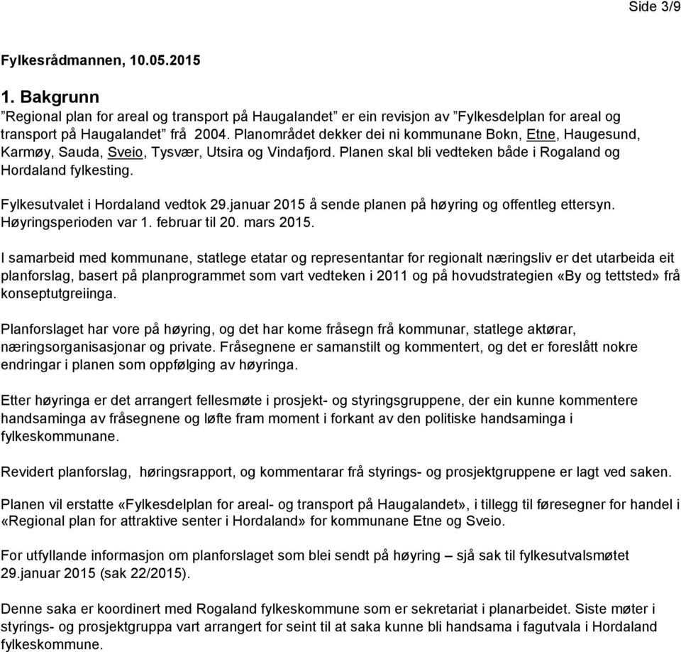 Fylkesutvalet i Hordaland vedtok 29.januar 2015 å sende planen på høyring og offentleg ettersyn. Høyringsperioden var 1. februar til 20. mars 2015.