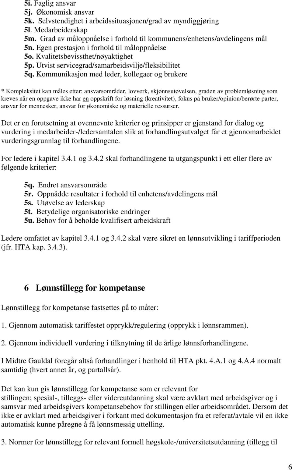 Kommunikasjon med leder, kollegaer og brukere * Kompleksitet kan måles etter: ansvarsområder, lovverk, skjønnsutøvelsen, graden av problemløsning som kreves når en oppgave ikke har en oppskrift for