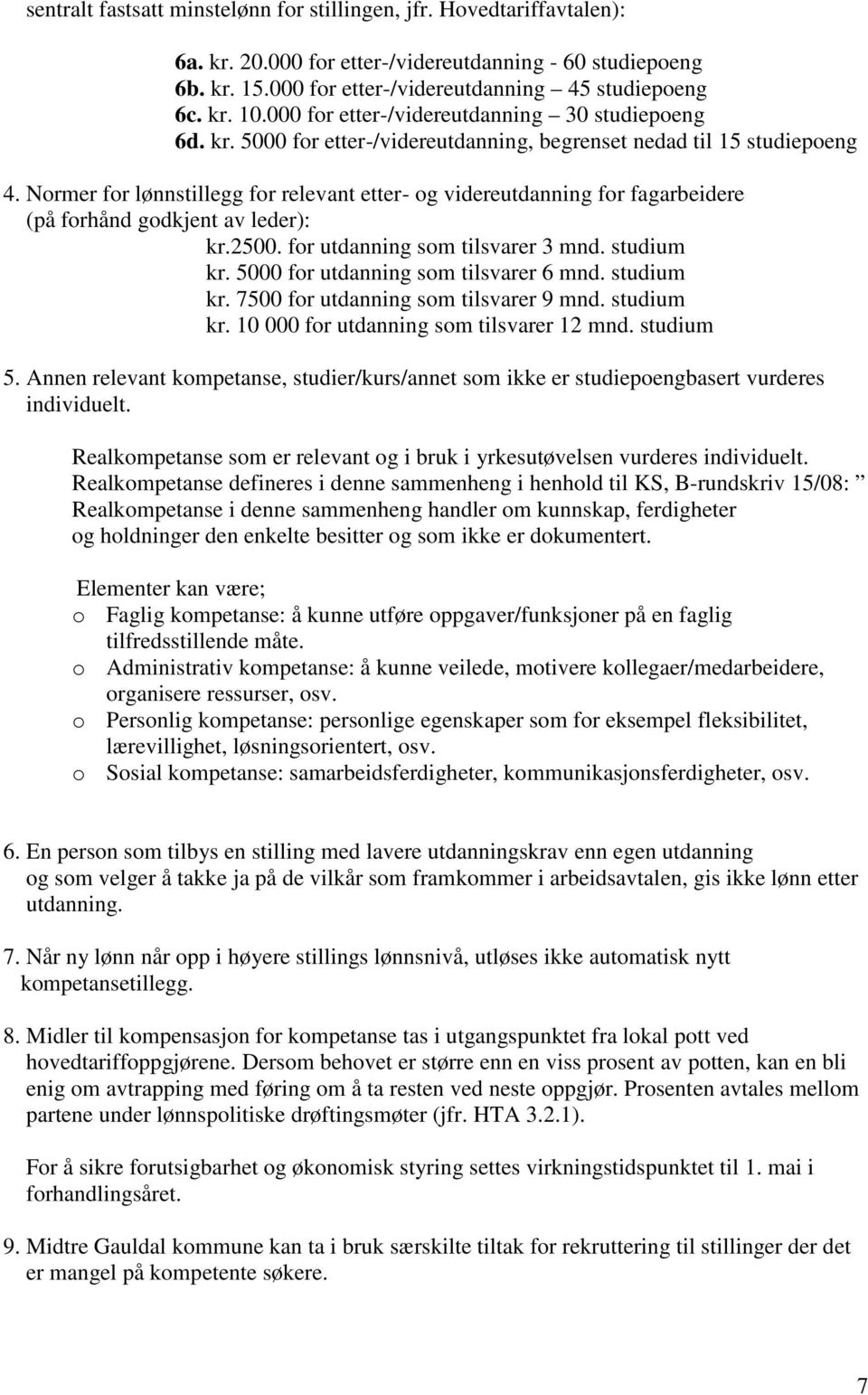 Normer for lønnstillegg for relevant etter- og videreutdanning for fagarbeidere (på forhånd godkjent av leder): kr.2500. for utdanning som tilsvarer 3 mnd. studium kr.