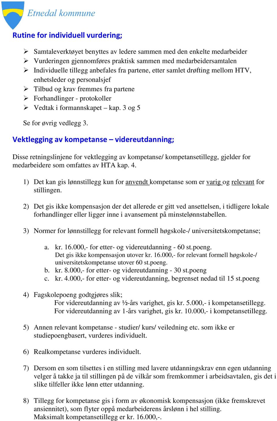 3 og 5 Se for øvrig vedlegg 3. Vektlegging av kompetanse videreutdanning; Disse retningslinjene for vektlegging av kompetanse/ kompetansetillegg, gjelder for medarbeidere som omfattes av HTA kap. 4.