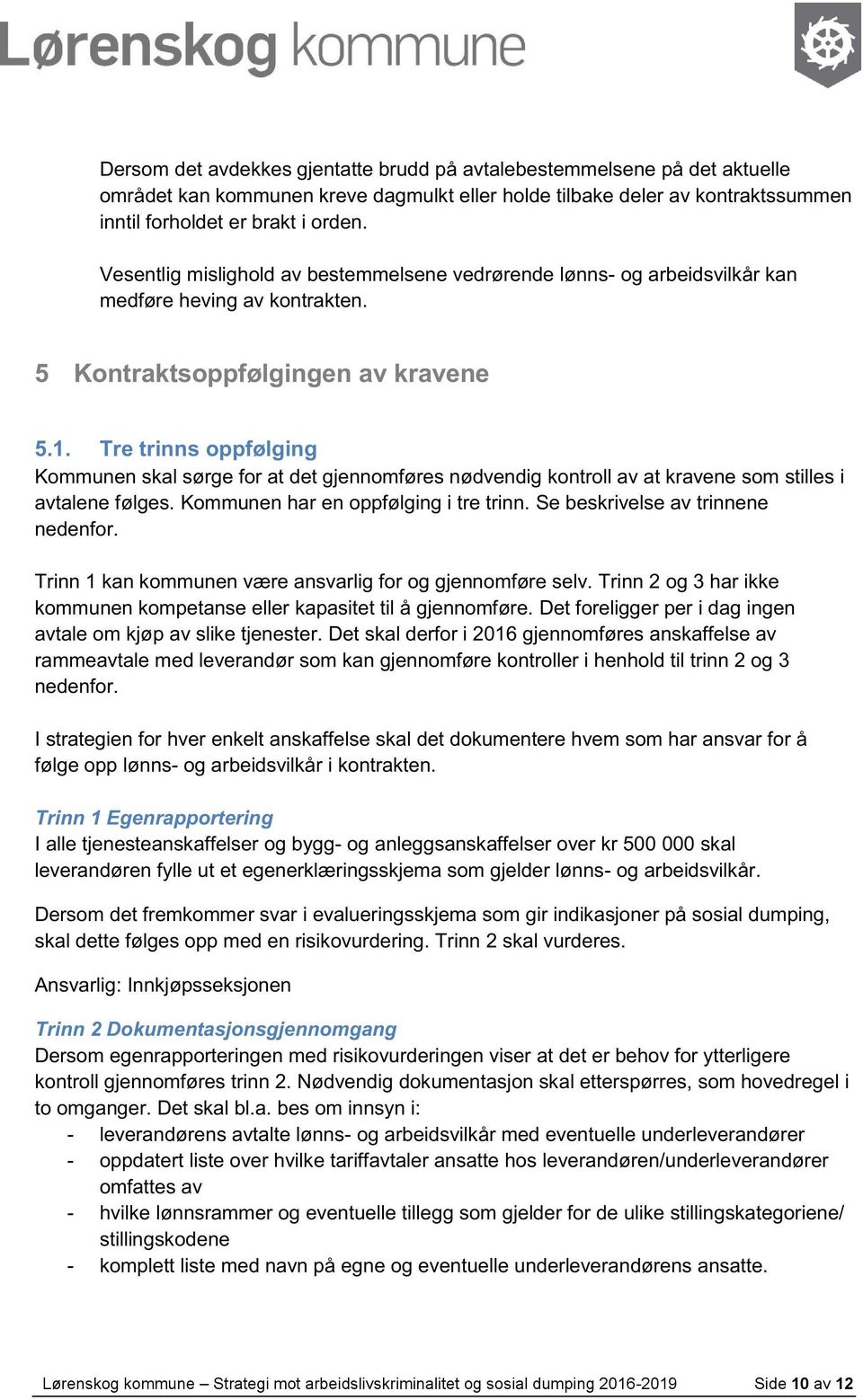 Tre trinns oppfølging Kommunen skal sørge for at det gjennomføres nødvendig kontroll av at kravene som stilles i avtalene følges. Kommunen har en oppfølging i tre trinn.