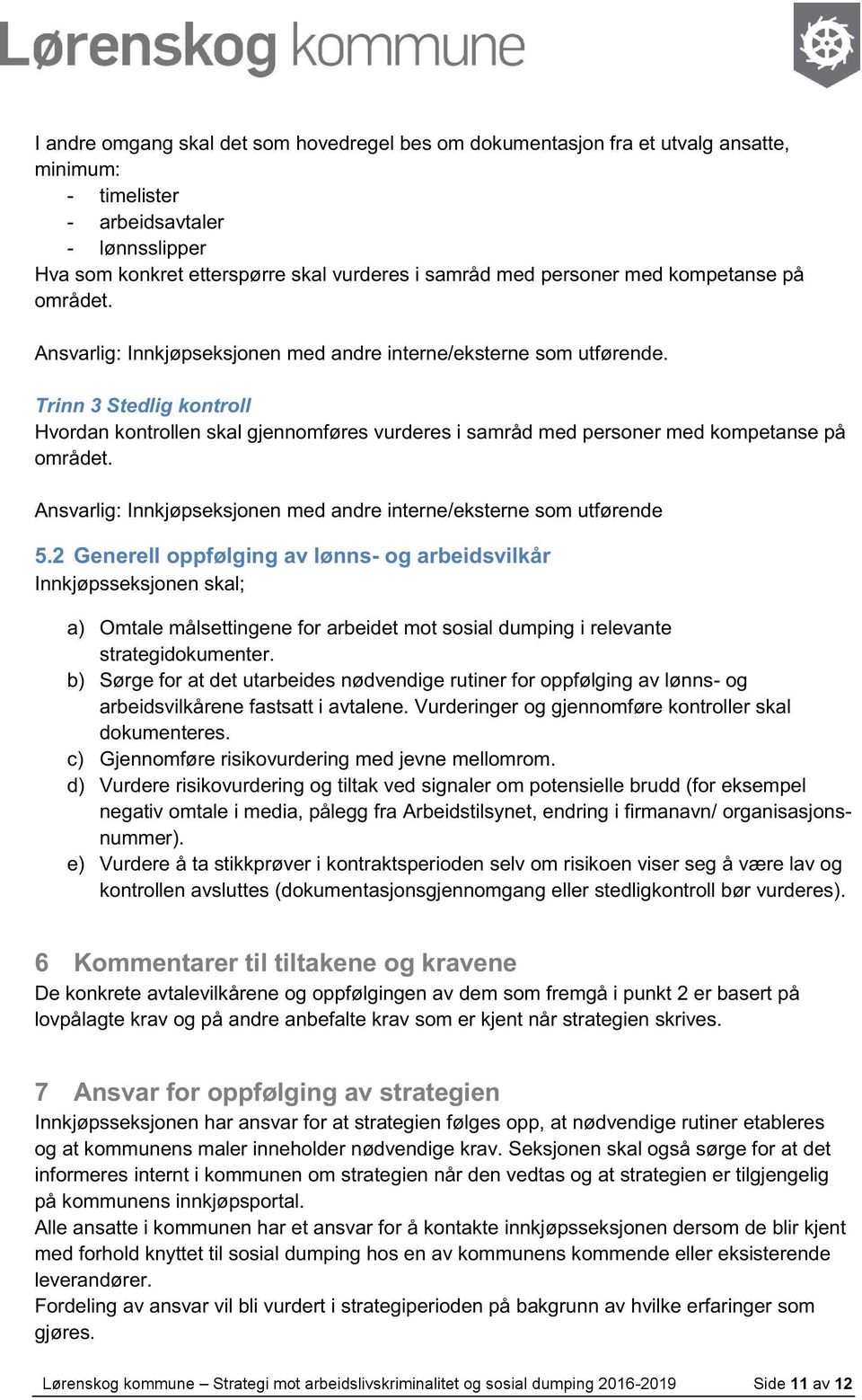 Trinn 3 Stedlig kontroll Hvordan kontrollen skal gjennomføres vurderes i samråd med personer med kompetanse på området. Ansvarlig: Innkjøpseksjonen med andre interne/eksterne som utførende 5.