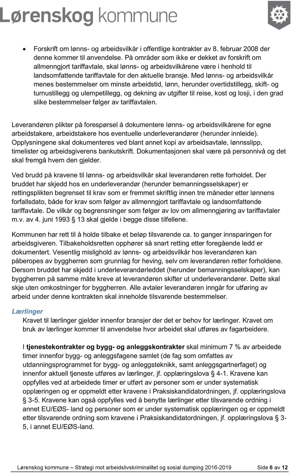 Med lønns- og arbeidsvilkår menes bestemmelser om minste arbeidstid, lønn, herunder overtidstillegg, skift- og turnustillegg og ulempetillegg, og dekning av utgifter til reise, kost og losji, i den