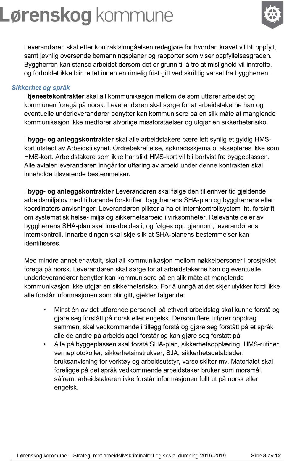 Sikkerhet og språk I tjenestekontrakter skal all kommunikasjon mellom de som utfører arbeidet og kommunen foregå på norsk.