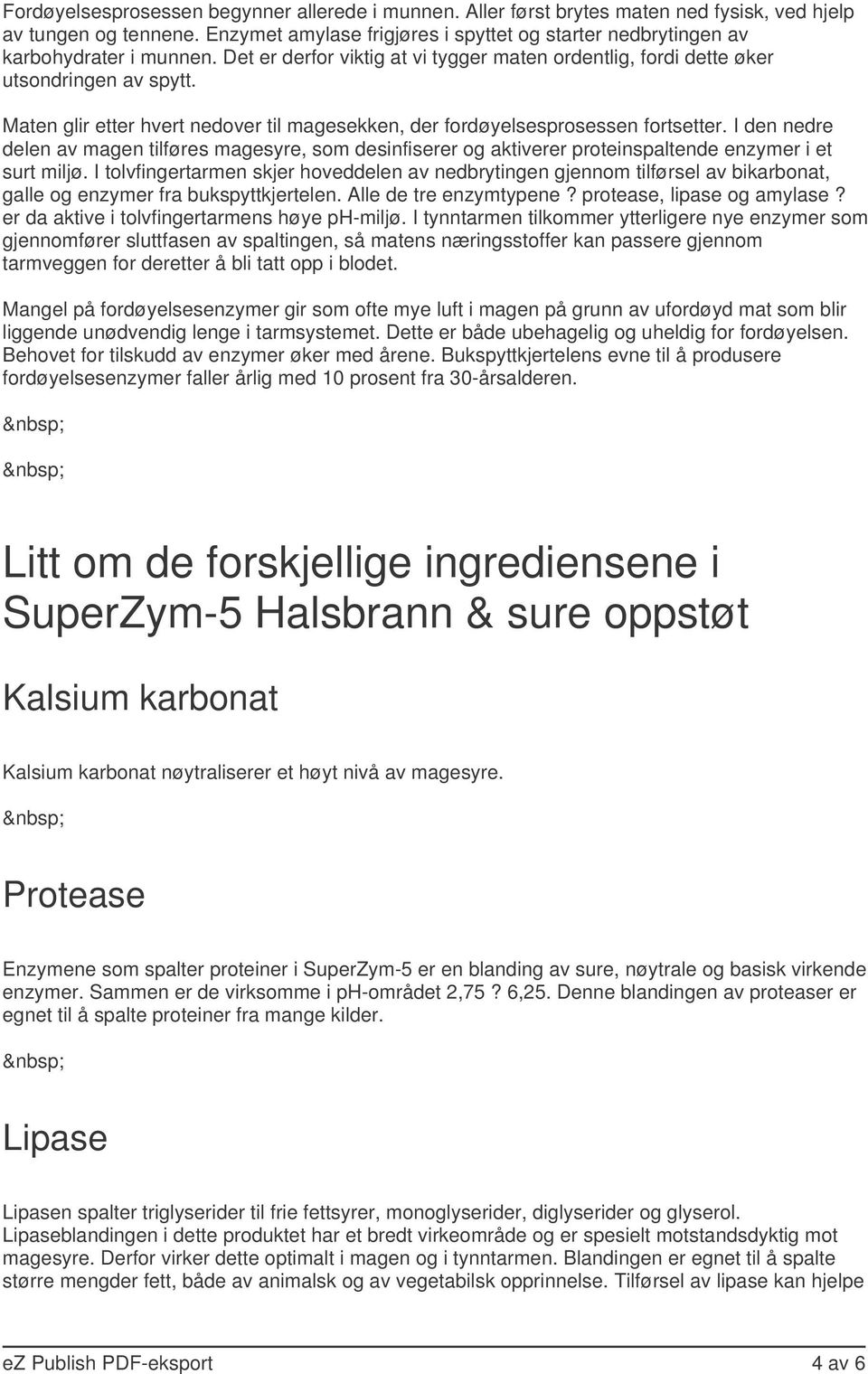 Maten glir etter hvert nedover til magesekken, der fordøyelsesprosessen fortsetter.