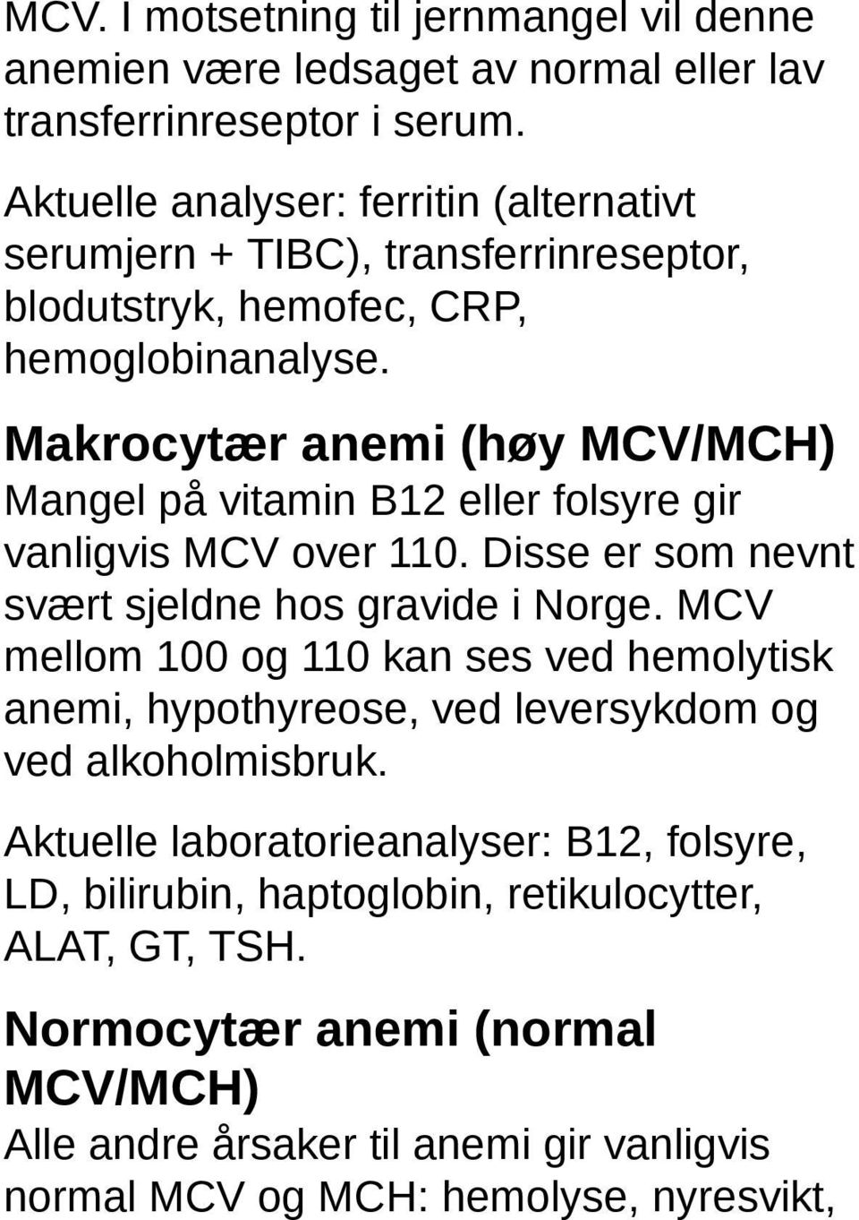 Makrocytær anemi (høy MCV/MCH) Mangel på vitamin B12 eller folsyre gir vanligvis MCV over 110. Disse er som nevnt svært sjeldne hos gravide i Norge.
