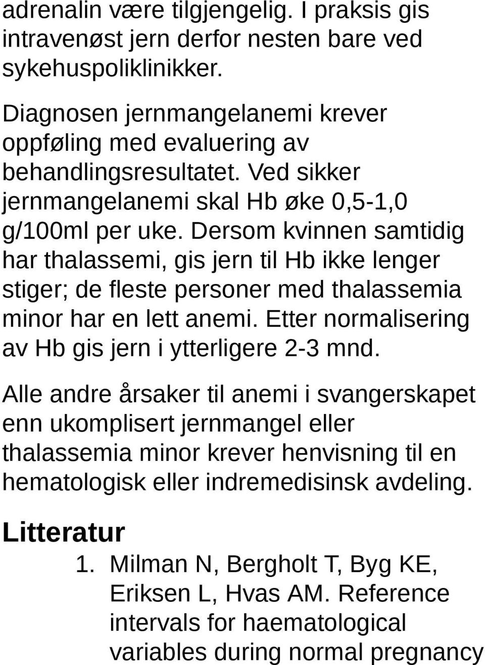 Dersom kvinnen samtidig har thalassemi, gis jern til Hb ikke lenger stiger; de fleste personer med thalassemia minor har en lett anemi.