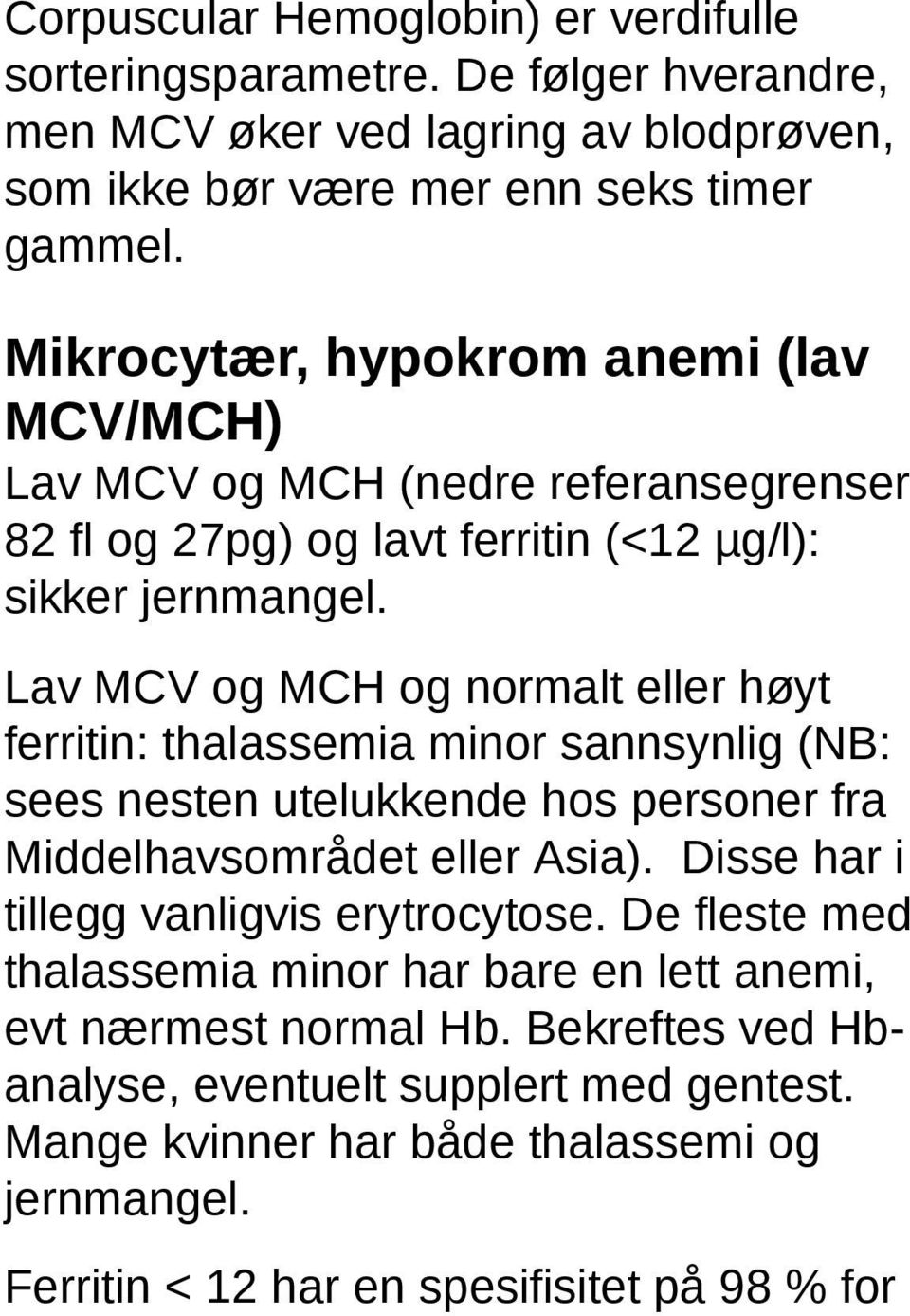 Lav MCV og MCH og normalt eller høyt ferritin: thalassemia minor sannsynlig (NB: sees nesten utelukkende hos personer fra Middelhavsområdet eller Asia).