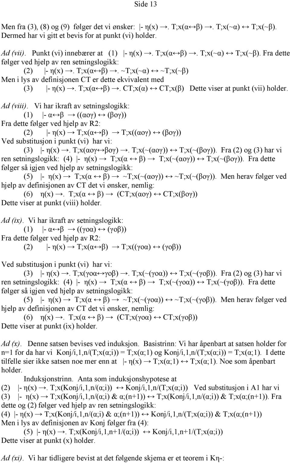 Vi har ikraft av setningslogikk: (1) - α β ((αoγ) (βoγ)) Fra dette følger ved hjelp av R2: (2) - η(x) T;x(α β) T;x((αoγ) (βoγ)) Ved substitusjon i punkt (vi) har vi: (3) - η(x). T;x(αoγ βoγ).