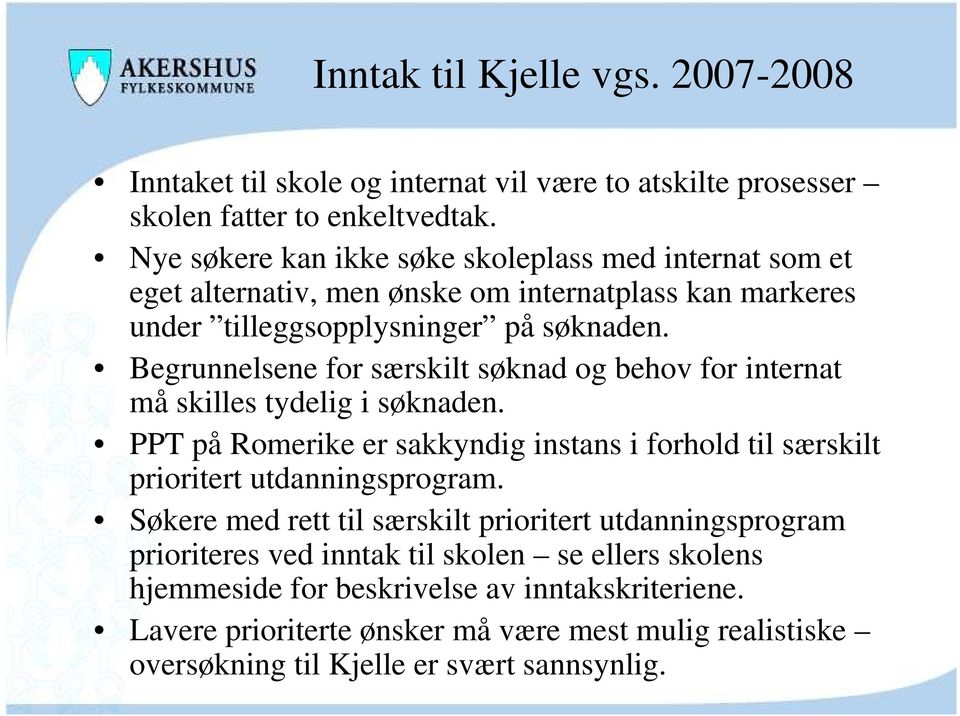 Begrunnelsene for særskilt søknad og behov for internat må skilles tydelig i søknaden. PPT på Romerike er sakkyndig instans i forhold til særskilt prioritert utdanningsprogram.