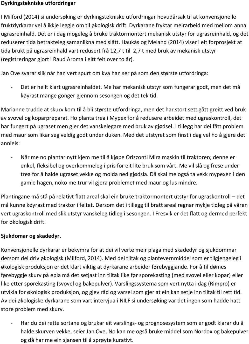 Haukås og Meland (2014) viser i eit forprosjekt at tida brukt på ugrasreinhald vart redusert frå 12,7 t til 2,7 t med bruk av mekanisk utstyr (registreringar gjort i Raud Aroma i eitt felt over to