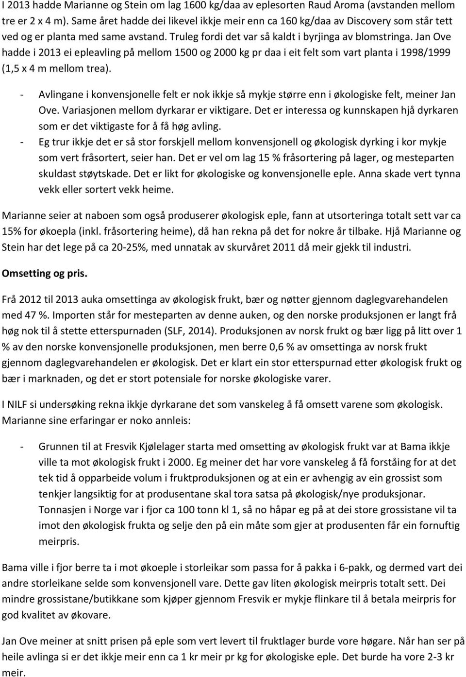 Jan Ove hadde i 2013 ei epleavling på mellom 1500 og 2000 kg pr daa i eit felt som vart planta i 1998/1999 (1,5 x 4 m mellom trea).