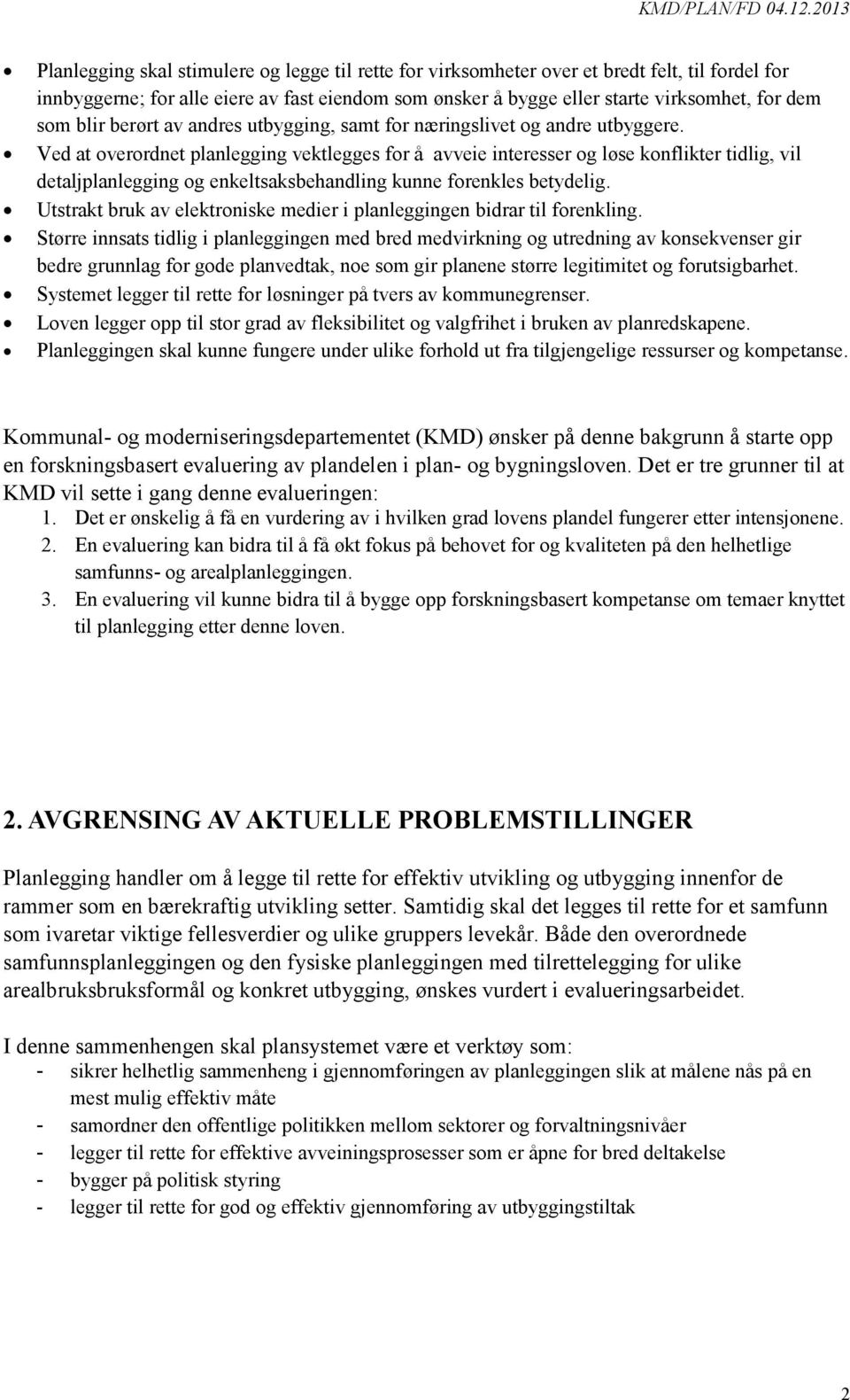 Ved at overordnet planlegging vektlegges for å avveie interesser og løse konflikter tidlig, vil detaljplanlegging og enkeltsaksbehandling kunne forenkles betydelig.