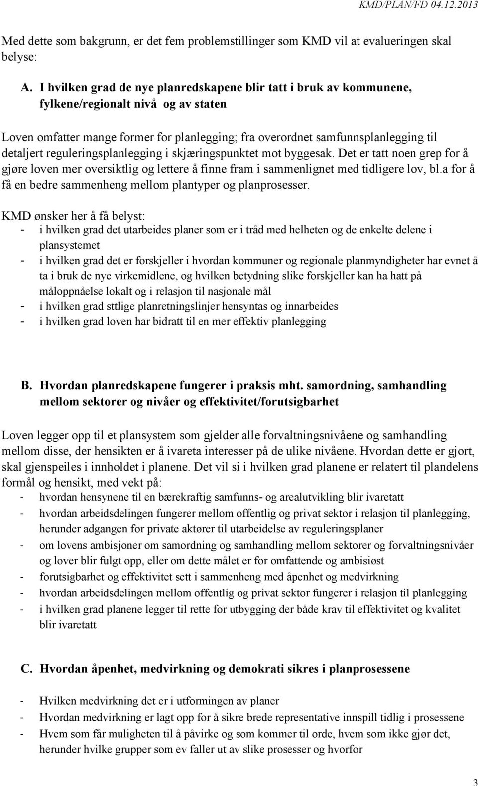 reguleringsplanlegging i skjæringspunktet mot byggesak. Det er tatt noen grep for å gjøre loven mer oversiktlig og lettere å finne fram i sammenlignet med tidligere lov, bl.