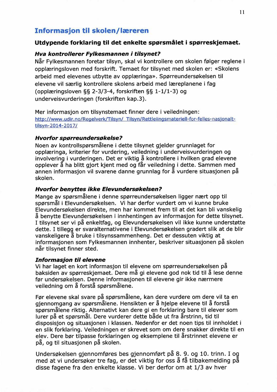 Spørreundersøkelsen til elevene vil særlig kontrollere skolens arbeid med læreplanene i fag (opplæringsloven 2-3/3-4, forskriften 1-1/1-3) 