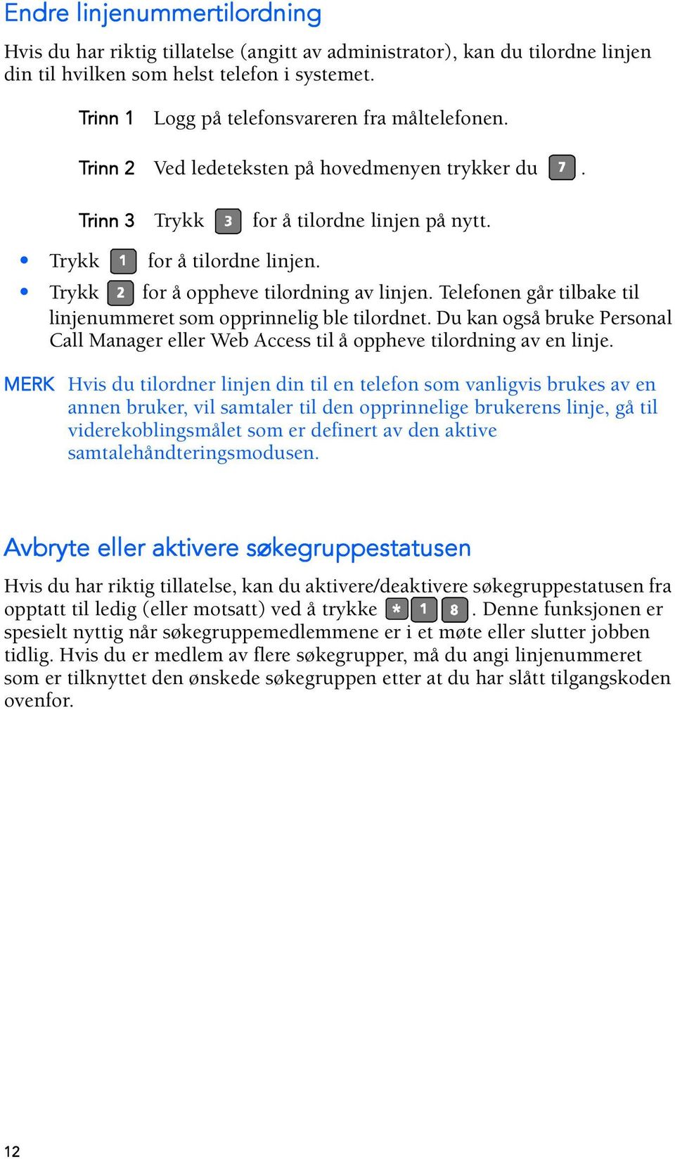 Telefonen går tilbake til linjenummeret som opprinnelig ble tilordnet. Du kan også bruke Personal Call Manager eller Web Access til å oppheve tilordning av en linje.