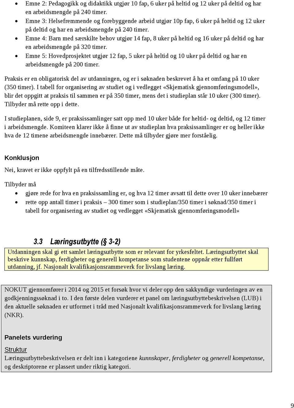 Emne 4: Barn med særskilte behov utgjør 14 fap, 8 uker på heltid og 16 uker på deltid og har en arbeidsmengde på 320 timer.