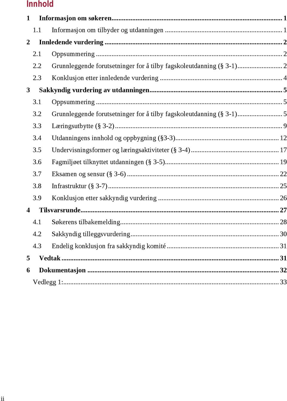 .. 9 3.4 Utdanningens innhold og oppbygning ( 3-3)... 12 3.5 Undervisningsformer og læringsaktiviteter ( 3-4)... 17 3.6 Fagmiljøet tilknyttet utdanningen ( 3-5)... 19 3.7 Eksamen og sensur ( 3-6).