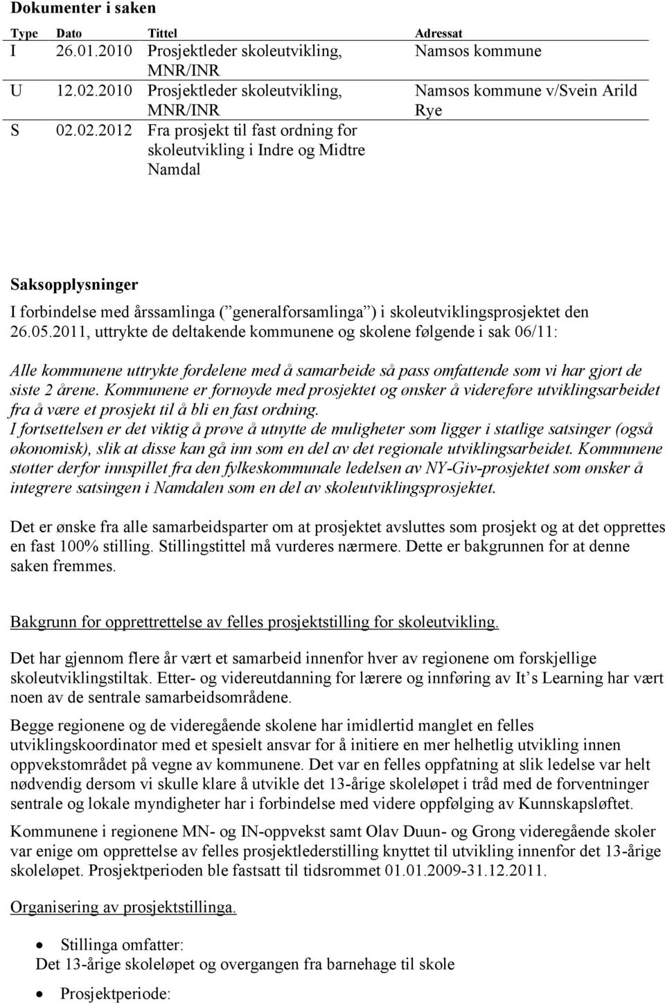 02.2012 Fra prosjekt til fast ordning for skoleutvikling i Indre og Midtre Namdal Namsos kommune Namsos kommune v/svein Arild Rye Saksopplysninger I forbindelse med årssamlinga ( generalforsamlinga )