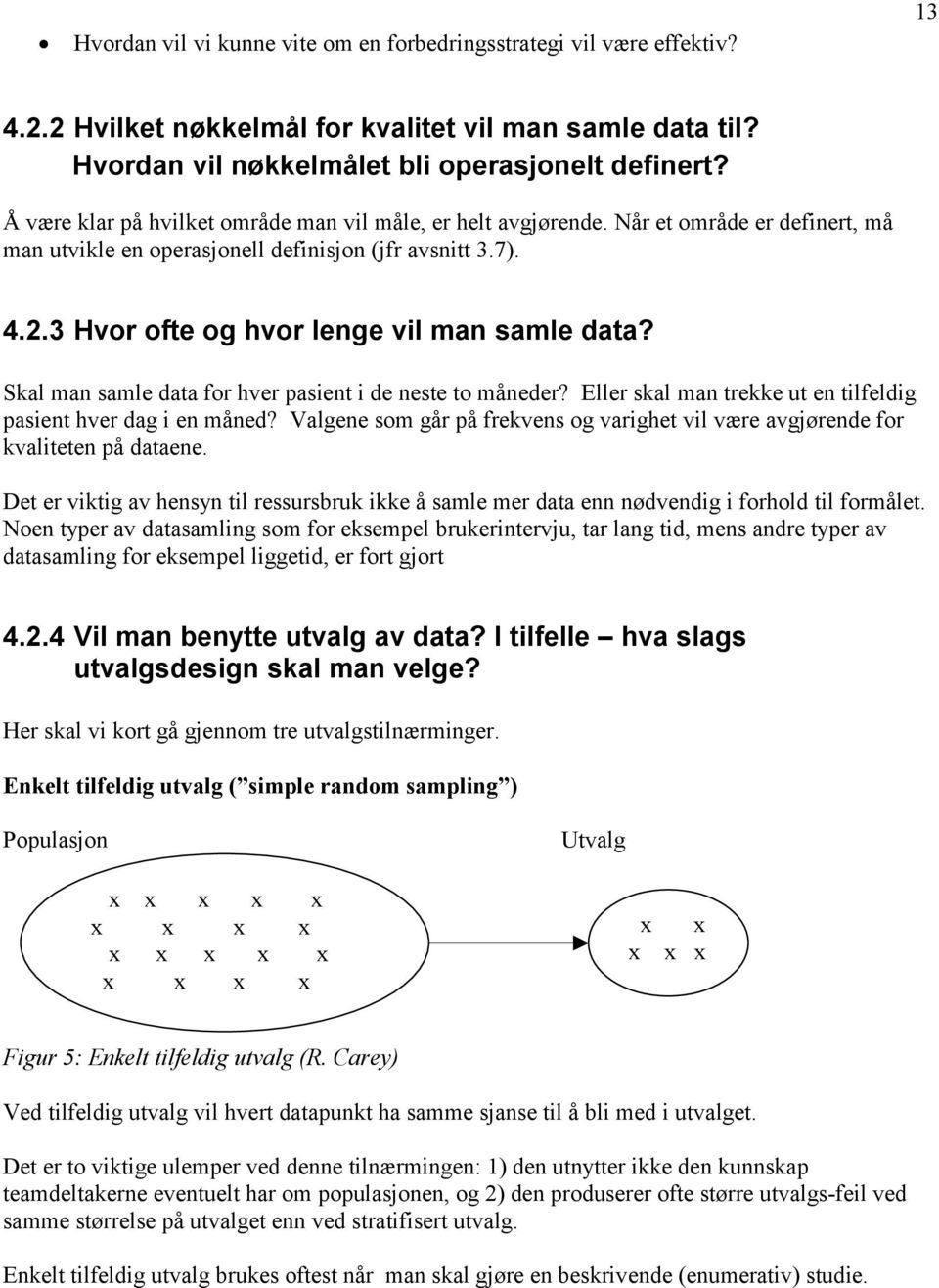 3 Hvor ofte og hvor lenge vil man samle data? Skal man samle data for hver pasient i de neste to måneder? Eller skal man trekke ut en tilfeldig pasient hver dag i en måned?