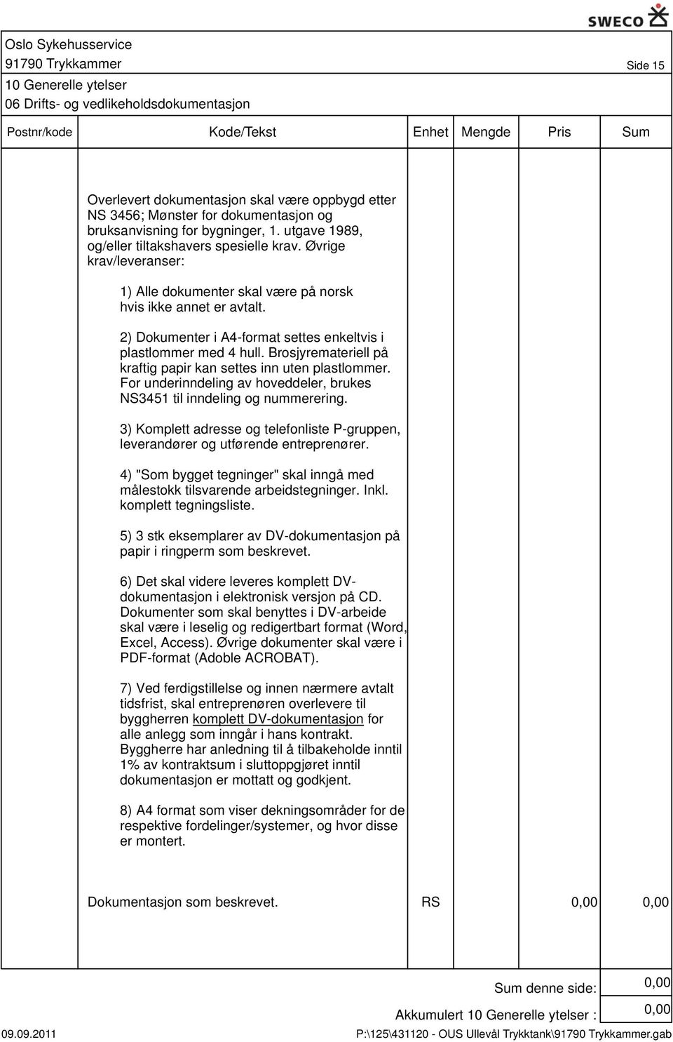 2) Dokumenter i A4-format settes enkeltvis i plastlommer med 4 hull. Brosjyremateriell på kraftig papir kan settes inn uten plastlommer.