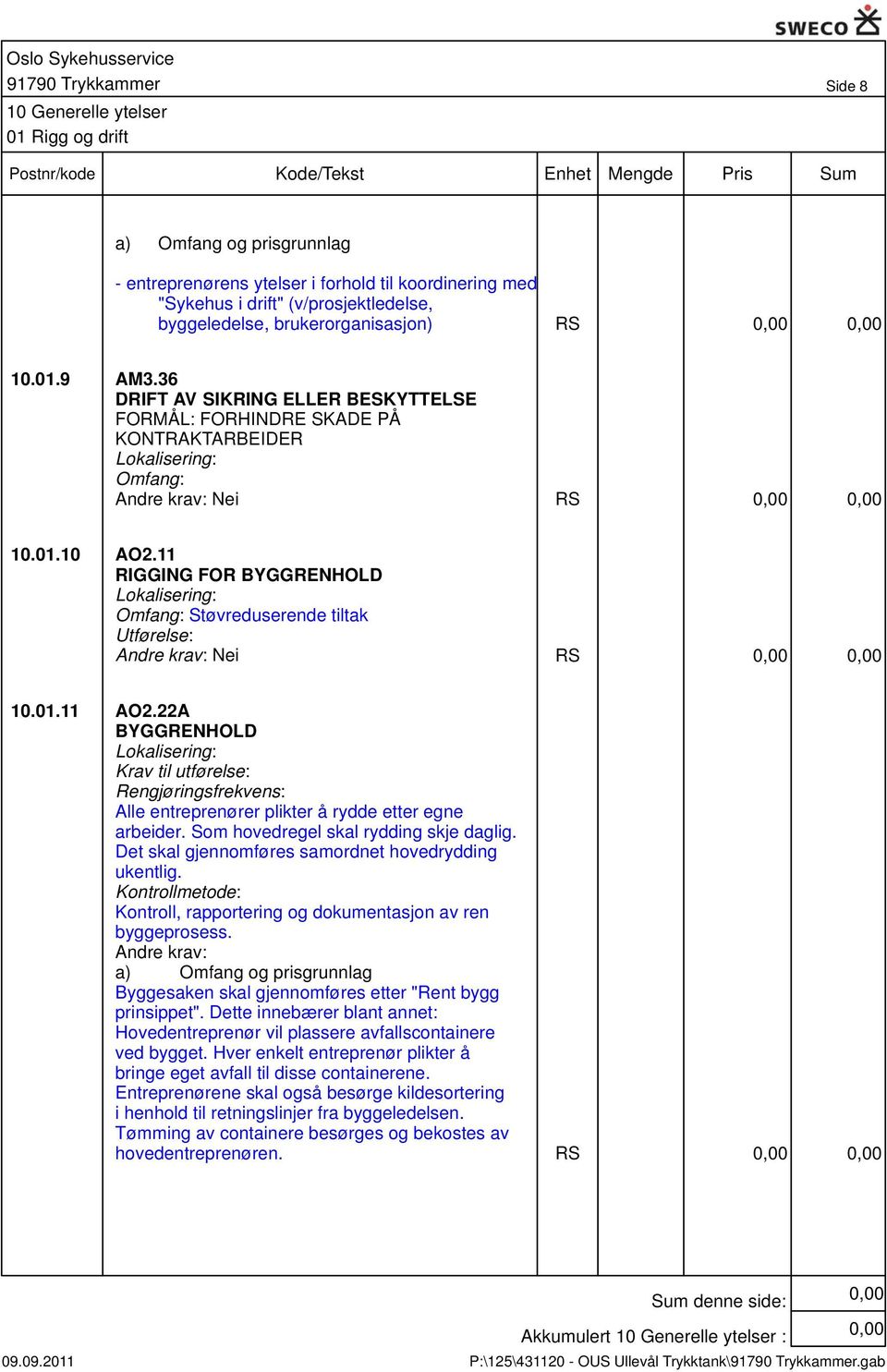 11 RIGGING FOR BYGGRENHOLD Lokalisering: Omfang: Støvreduserende tiltak Utførelse: Nei RS 10.01.11 AO2.