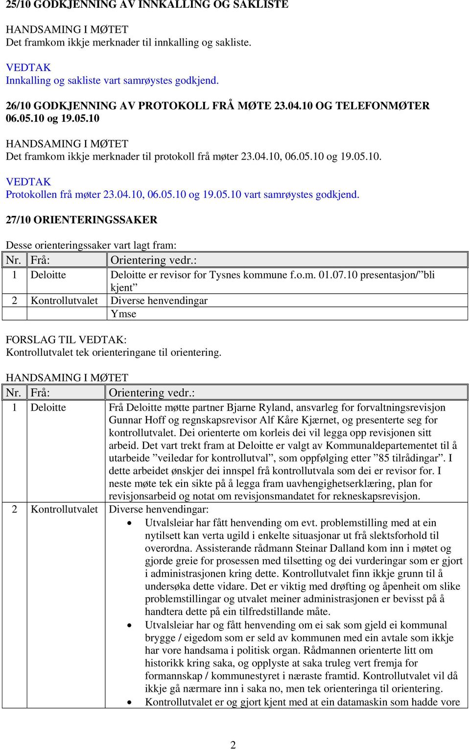 27/10 ORIENTERINGSSAKER Desse orienteringssaker vart lagt fram: Nr. Frå: Orientering vedr.: 1 Deloitte Deloitte er revisor for Tysnes kommune f.o.m. 01.07.