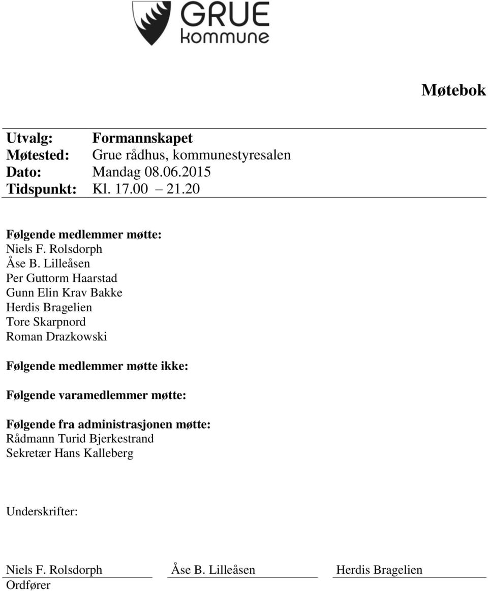 Lilleåsen Per Guttorm Haarstad Gunn Elin Krav Bakke Herdis Bragelien Tore Skarpnord Roman Drazkowski Følgende medlemmer