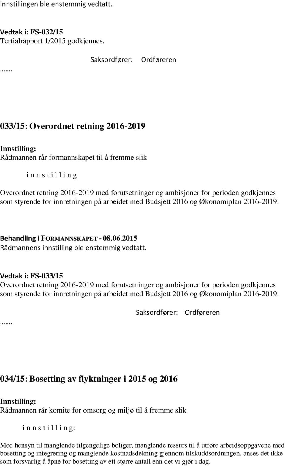 på arbeidet med Budsjett 2016 og Økonomiplan 2016-2019. Rådmannens innstilling ble enstemmig vedtatt.